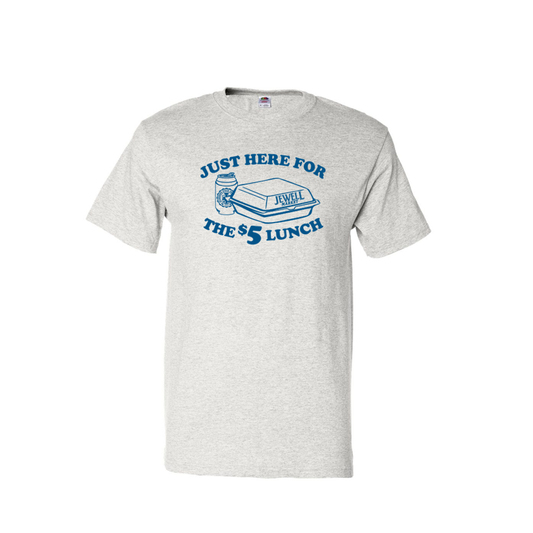 Just Here For The 5 Dollar Lunch - Jewell Market - Shirt