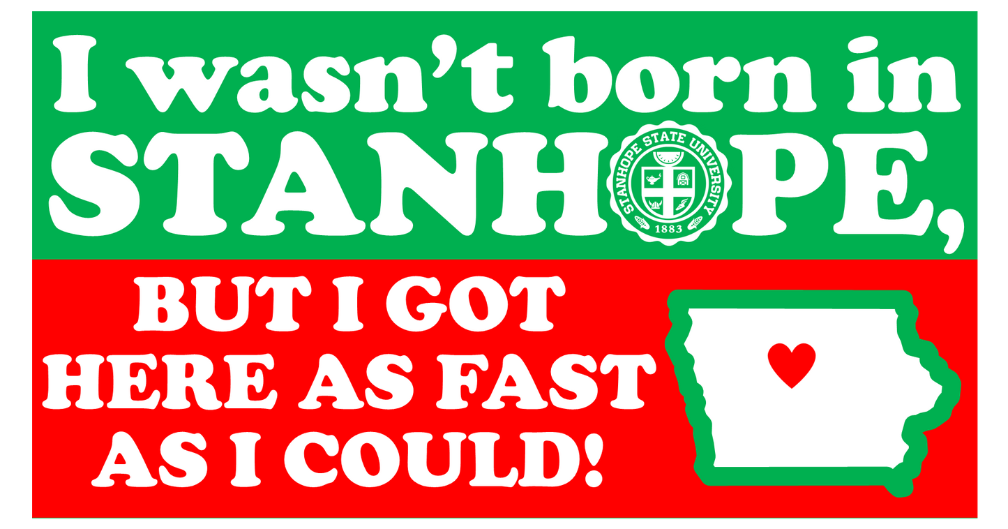 I Wasn't Born In Stanhope, But Got Here as Fast as I Could - Bumper Sticker