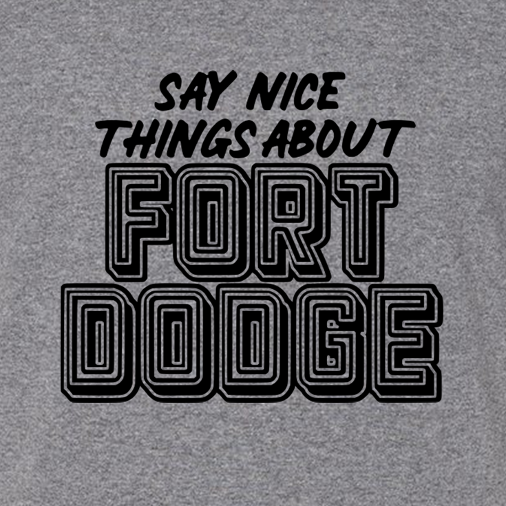 Say Nice Things About Fort Dodge - Shirt