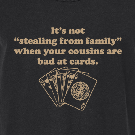 It's Not "Stealing From Family" When Your Cousins are Bad at Cards - Shirt