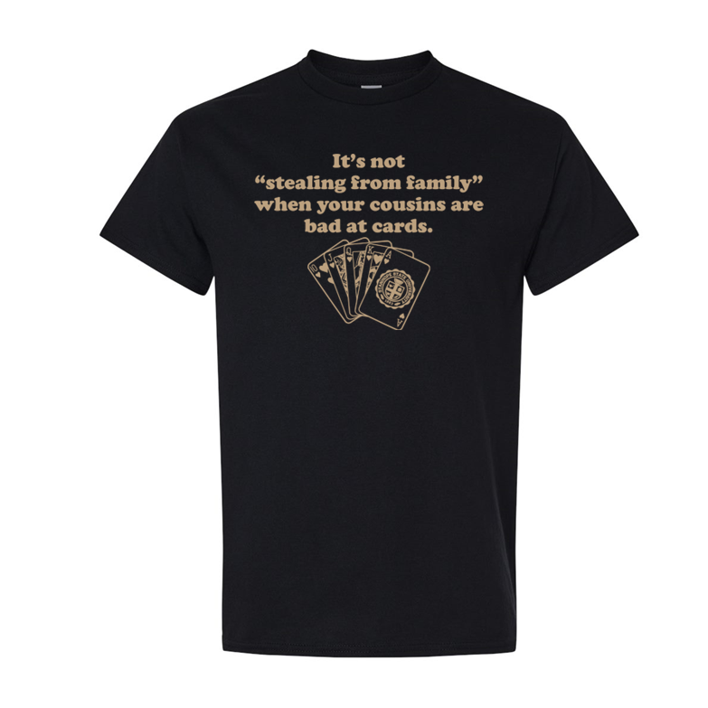 It's Not "Stealing From Family" When Your Cousins are Bad at Cards - Shirt