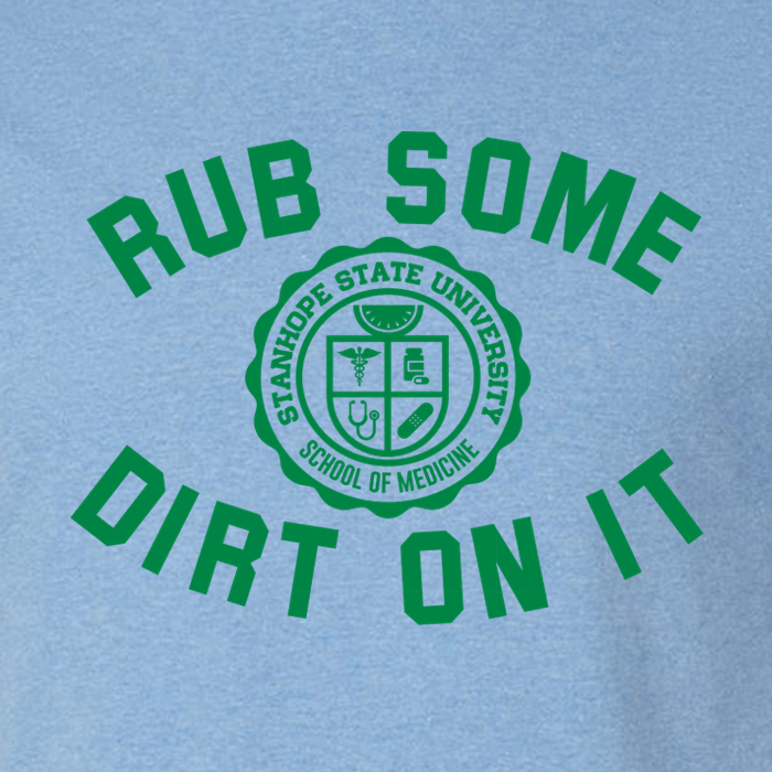 Rub Some Dirt On It - School of Medicine - Shirt